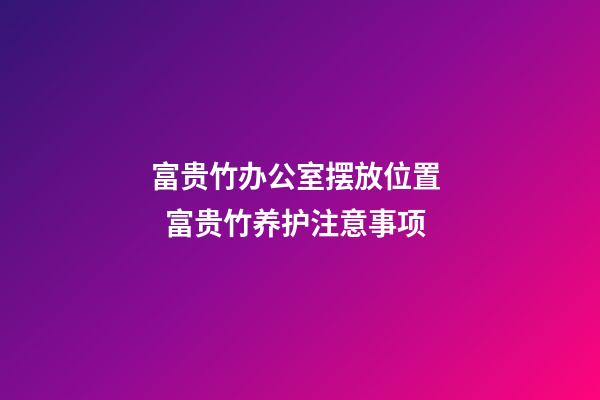富贵竹办公室摆放位置   富贵竹养护注意事项